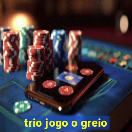 trio jogo o greio